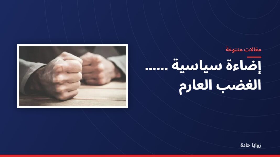 إضاءة سياسية …… الغضب العارم
