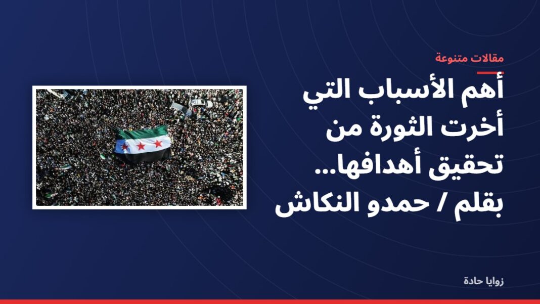 أهم الأسباب التي أخرت الثورة من تحقيق أهدافها……. بقلم / حمدو النكاش