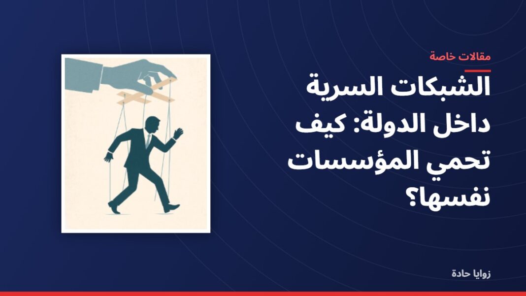 الشبكات السرية داخل الدولة: كيف تحمي المؤسسات نفسها؟ الشبكات السرية داخل الدولة: كيف تحمي المؤسسات نفسها؟