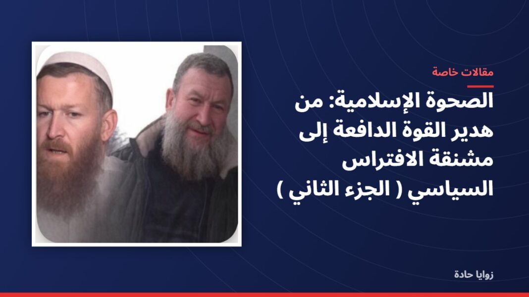 الصحوة الإسلامية: من هدير القوة الدافعة إلى مشنقة الافتراس السياسي ( الجزء الثاني ) الصحوة الإسلامية: من هدير القوة الدافعة إلى مشنقة الافتراس السياسي ( الجزء الثاني )