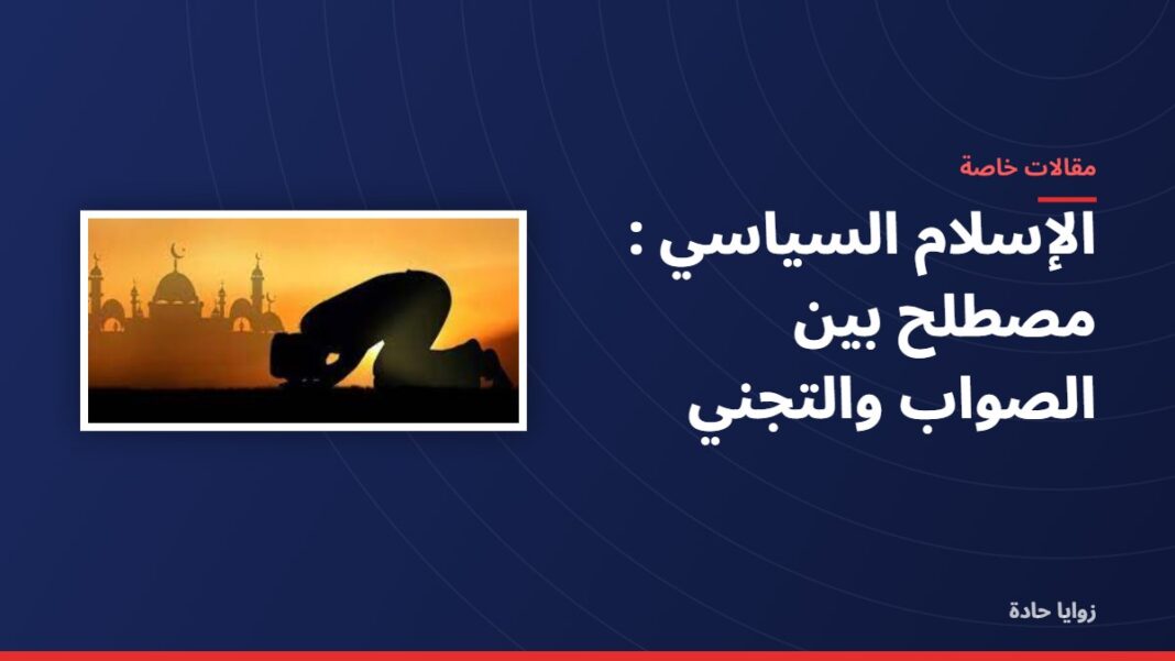 الإسلام السياسي : مصطلح بين الصواب والتجني الإسلام السياسي : مصطلح بين الصواب والتجني